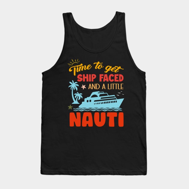 Time To Get Ship Faced And A Little Nauti Cruise Boat Gift For Men Women Tank Top by FortuneFrenzy